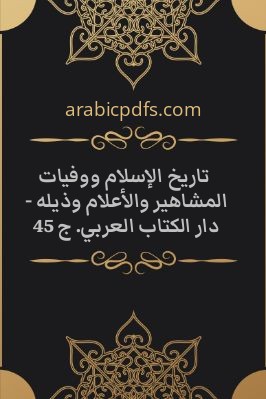 تاريخ الإسلام ووفيات المشاهير والأعلام وذيله – دار الكتاب العربي. ج 45 pdf